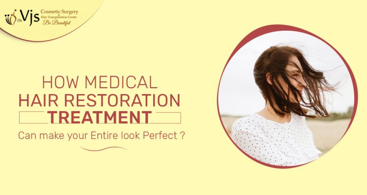 How Medical hair restoration treatment can make your entire look perfect?