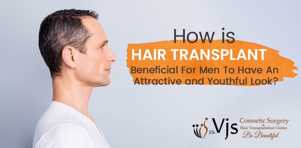 How is hair transplant beneficial for men to have an attractive and youthful look