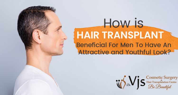 How is hair transplant beneficial for men to have an attractive and youthful look?