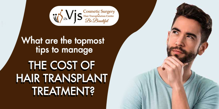 What are the topmost tips to manage the cost of hair transplant treatment?